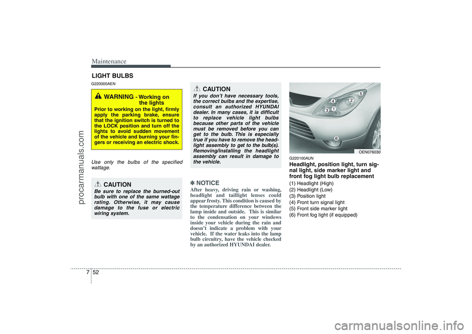 HYUNDAI VERACRUZ 2009 Owners Manual Maintenance52 7LIGHT BULBSG220000AENUse only the bulbs of the specified
wattage.
✽ ✽
NOTICEAfter heavy, driving rain or washing,
headlight and taillight lenses could
appear frosty. This condition HYUNDAI VERACRUZ 2009 Owners Manual Maintenance52 7LIGHT BULBSG220000AENUse only the bulbs of the specified
wattage.
✽ ✽
NOTICEAfter heavy, driving rain or washing,
headlight and taillight lenses could
appear frosty. This condition