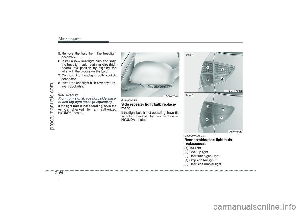 HYUNDAI VERACRUZ 2009 Owners Manual Maintenance54 75. Remove the bulb from the headlight
assembly.
6. Install a new headlight bulb and snap
the headlight bulb retaining wire (high
beam) into position by aligning the
wire with the groove HYUNDAI VERACRUZ 2009 Owners Manual Maintenance54 75. Remove the bulb from the headlight
assembly.
6. Install a new headlight bulb and snap
the headlight bulb retaining wire (high
beam) into position by aligning the
wire with the groove