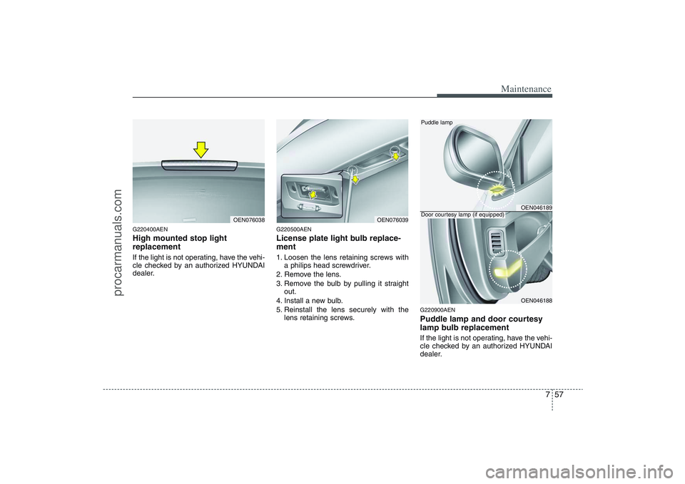 HYUNDAI VERACRUZ 2009 Owners Manual 757
Maintenance
G220400AENHigh mounted stop light
replacement If the light is not operating, have the vehi-
cle checked by an authorized HYUNDAI
dealer.
G220500AENLicense plate light bulb replace-
men HYUNDAI VERACRUZ 2009 Owners Manual 757
Maintenance
G220400AENHigh mounted stop light
replacement If the light is not operating, have the vehi-
cle checked by an authorized HYUNDAI
dealer.
G220500AENLicense plate light bulb replace-
men
