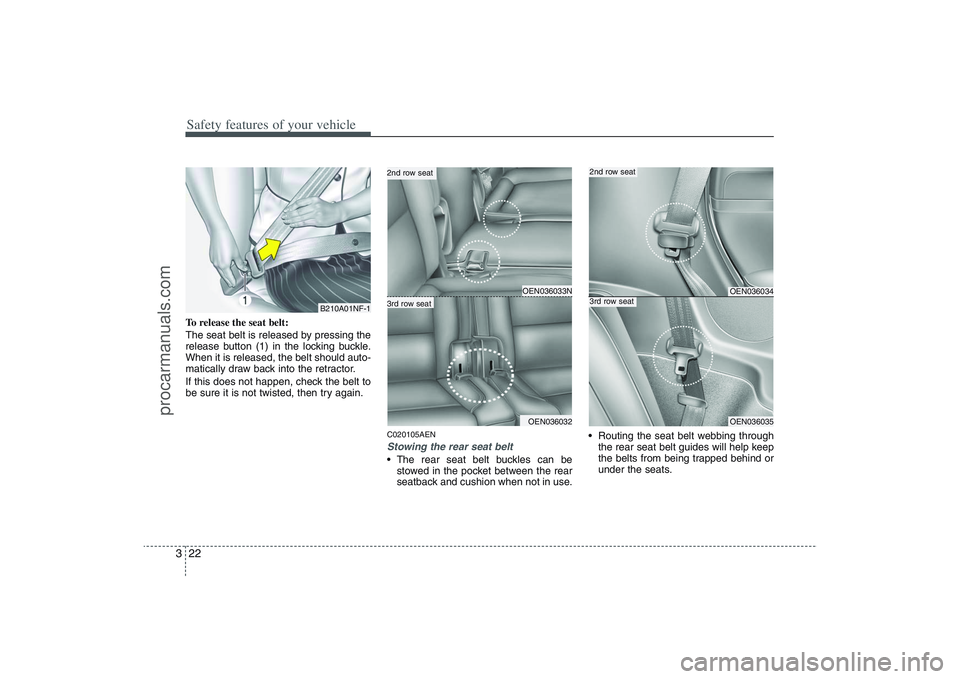 HYUNDAI VERACRUZ 2009  Owners Manual Safety features of your vehicle22 3To release the seat belt:
The seat belt is released by pressing the
release button (1) in the locking buckle.
When it is released, the belt should auto-
matically dr