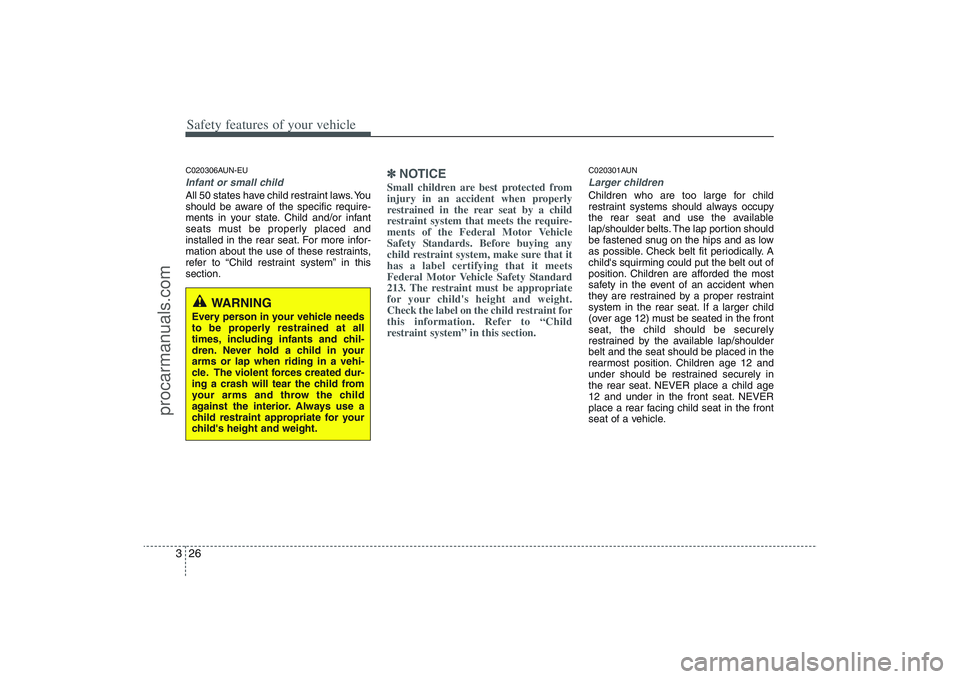 HYUNDAI VERACRUZ 2009  Owners Manual Safety features of your vehicle26 3C020306AUN-EUInfant or small childAll 50 states have child restraint laws. You
should be aware of the specific require-
ments in your state. Child and/or infant
seat