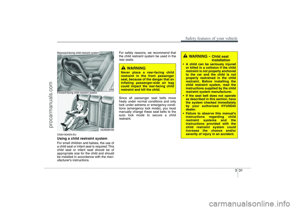 HYUNDAI VERACRUZ 2009 Service Manual 331
Safety features of your vehicle
C030100AEN-EUUsing a child restraint systemFor small children and babies, the use of
a child seat or infant seat is required. This
child seat or infant seat should 