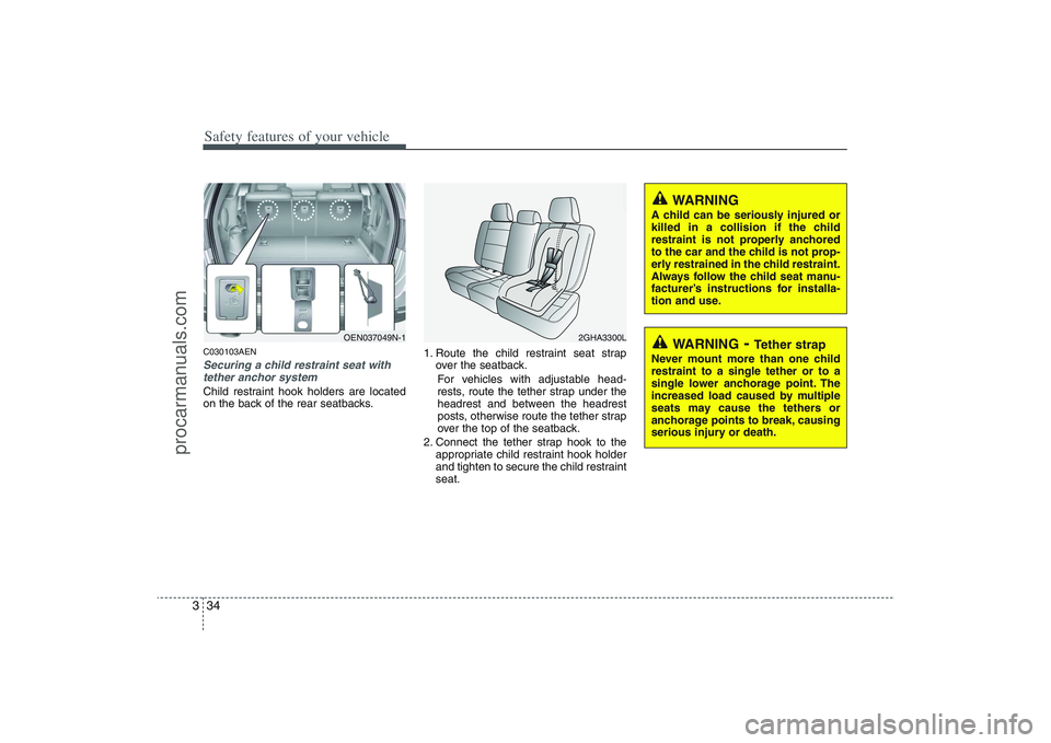 HYUNDAI VERACRUZ 2009 Workshop Manual Safety features of your vehicle34 3C030103AENSecuring a child restraint seat with
tether anchor system Child restraint hook holders are located
on the back of the rear seatbacks.1. Route the child res HYUNDAI VERACRUZ 2009 Workshop Manual Safety features of your vehicle34 3C030103AENSecuring a child restraint seat with
tether anchor system Child restraint hook holders are located
on the back of the rear seatbacks.1. Route the child res