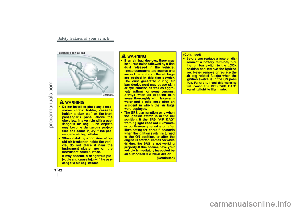HYUNDAI VERACRUZ 2009 Repair Manual Safety features of your vehicle42 3
WARNING
Do not install or place any acces-
sories (drink holder, cassette
holder, sticker, etc.) on the front
passengers panel above the
glove box in a vehicle w HYUNDAI VERACRUZ 2009 Repair Manual Safety features of your vehicle42 3
WARNING
Do not install or place any acces-
sories (drink holder, cassette
holder, sticker, etc.) on the front
passengers panel above the
glove box in a vehicle w