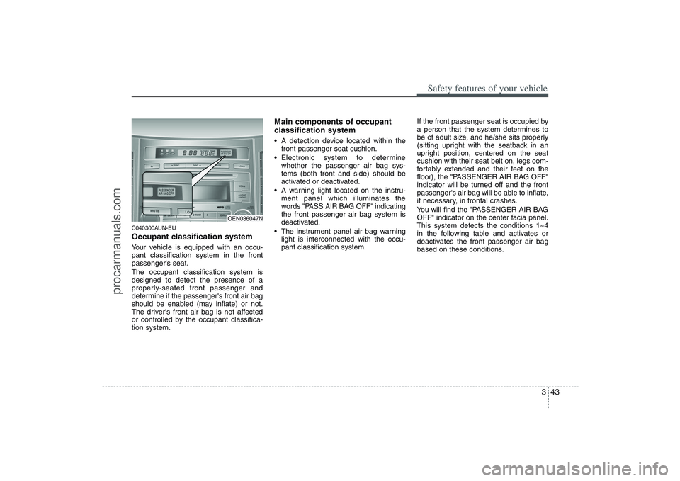 HYUNDAI VERACRUZ 2009 Repair Manual 343
Safety features of your vehicle
C040300AUN-EUOccupant classification systemYour vehicle is equipped with an occu-
pant classification system in the front
passengers seat.
The occupant classificat HYUNDAI VERACRUZ 2009 Repair Manual 343
Safety features of your vehicle
C040300AUN-EUOccupant classification systemYour vehicle is equipped with an occu-
pant classification system in the front
passengers seat.
The occupant classificat