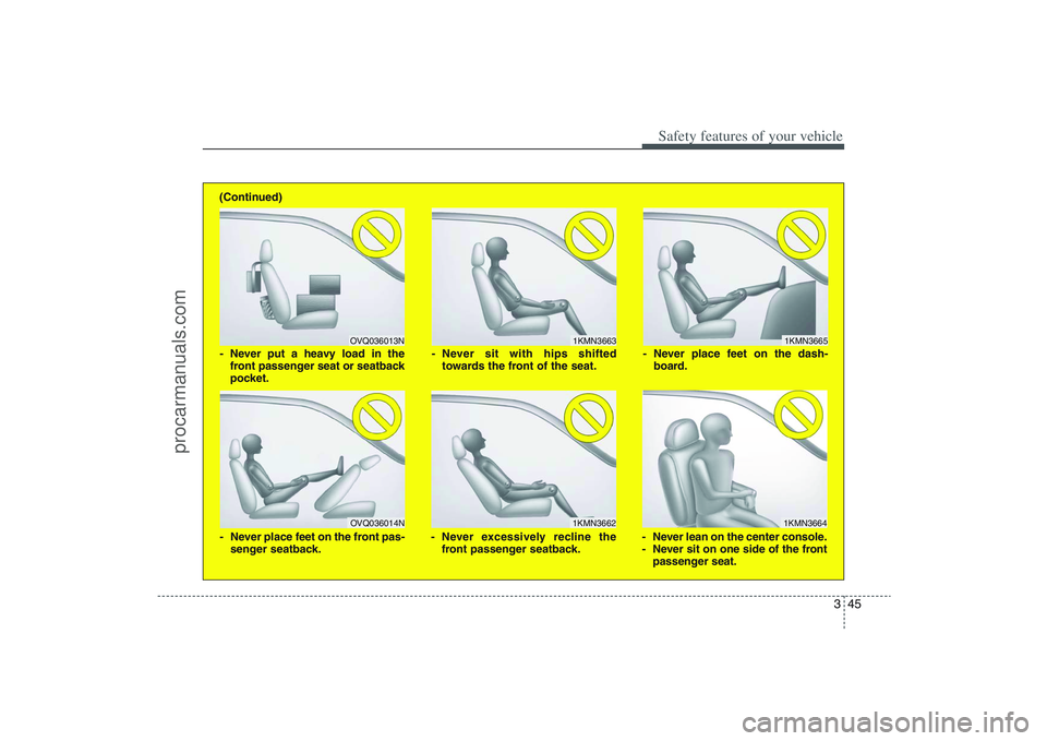 HYUNDAI VERACRUZ 2009 Repair Manual 345
Safety features of your vehicle
1KMN3663
1KMN36641KMN3665
- Never sit with hips shifted
towards the front of the seat.
- Never lean on the center console.
- Never sit on one side of the front
pass HYUNDAI VERACRUZ 2009 Repair Manual 345
Safety features of your vehicle
1KMN3663
1KMN36641KMN3665
- Never sit with hips shifted
towards the front of the seat.
- Never lean on the center console.
- Never sit on one side of the front
pass