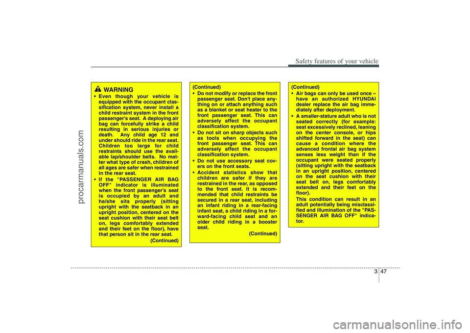 HYUNDAI VERACRUZ 2009 Repair Manual 347
Safety features of your vehicle(Continued)
Air bags can only be used once –
have an authorized HYUNDAI
dealer replace the air bag imme-
diately after deployment.
A smaller-stature adult who is HYUNDAI VERACRUZ 2009 Repair Manual 347
Safety features of your vehicle(Continued)
Air bags can only be used once –
have an authorized HYUNDAI
dealer replace the air bag imme-
diately after deployment.
A smaller-stature adult who is