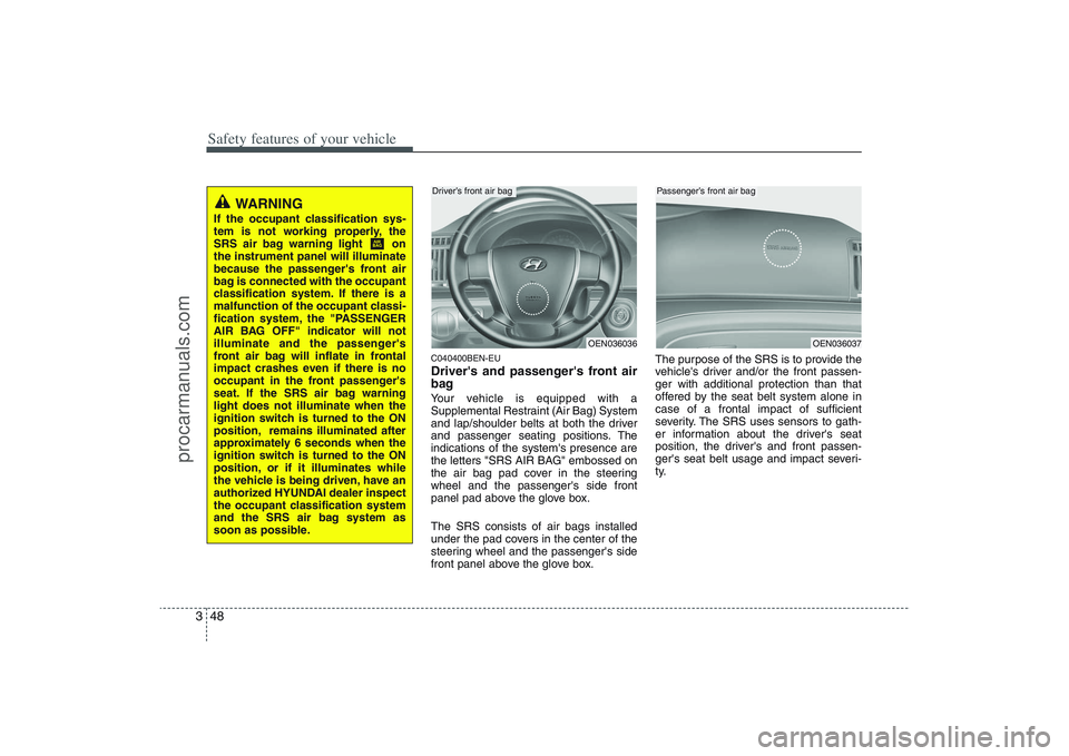 HYUNDAI VERACRUZ 2009  Owners Manual Safety features of your vehicle48 3
C040400BEN-EUDrivers and passengers front air
bagYour vehicle is equipped with a
Supplemental Restraint (Air Bag) System
and lap/shoulder belts at both the driver