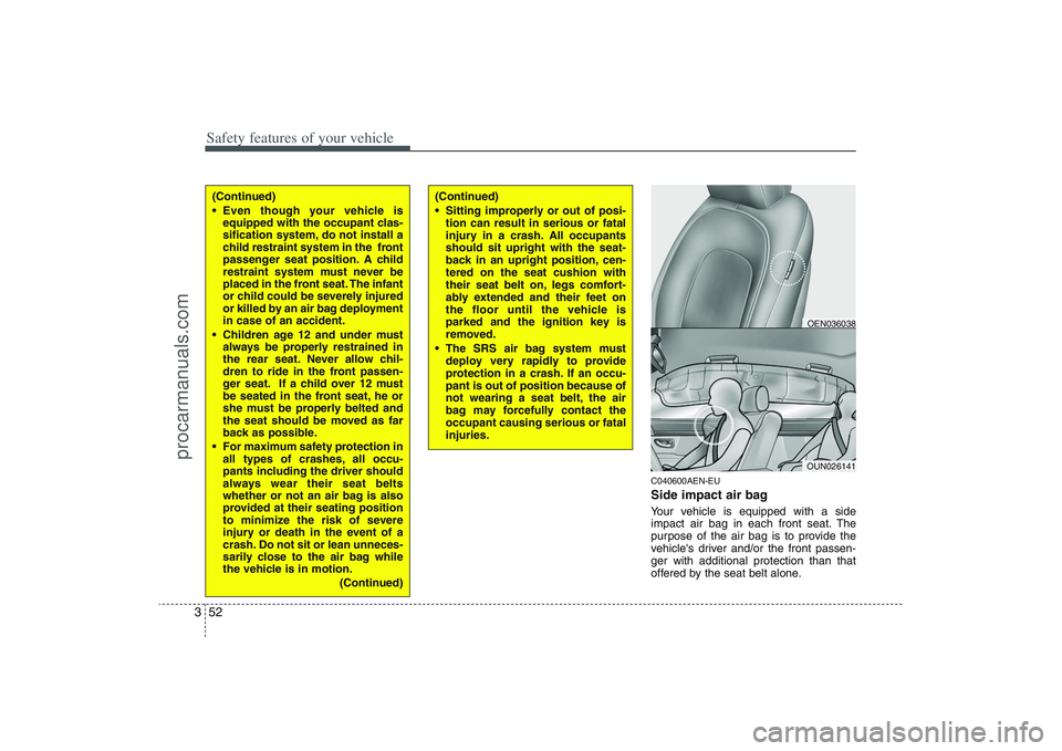 HYUNDAI VERACRUZ 2009 Manual PDF Safety features of your vehicle52 3
C040600AEN-EUSide impact air bagYour vehicle is equipped with a side
impact air bag in each front seat. The
purpose of the air bag is to provide the
vehicles drive HYUNDAI VERACRUZ 2009 Manual PDF Safety features of your vehicle52 3
C040600AEN-EUSide impact air bagYour vehicle is equipped with a side
impact air bag in each front seat. The
purpose of the air bag is to provide the
vehicles drive