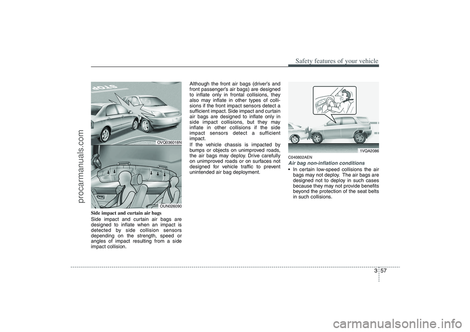 HYUNDAI VERACRUZ 2009 Owners Manual 357
Safety features of your vehicle
Side impact and curtain air bags
Side impact and curtain air bags are
designed to inflate when an impact is
detected by side collision sensors
depending on the stre HYUNDAI VERACRUZ 2009 Owners Manual 357
Safety features of your vehicle
Side impact and curtain air bags
Side impact and curtain air bags are
designed to inflate when an impact is
detected by side collision sensors
depending on the stre