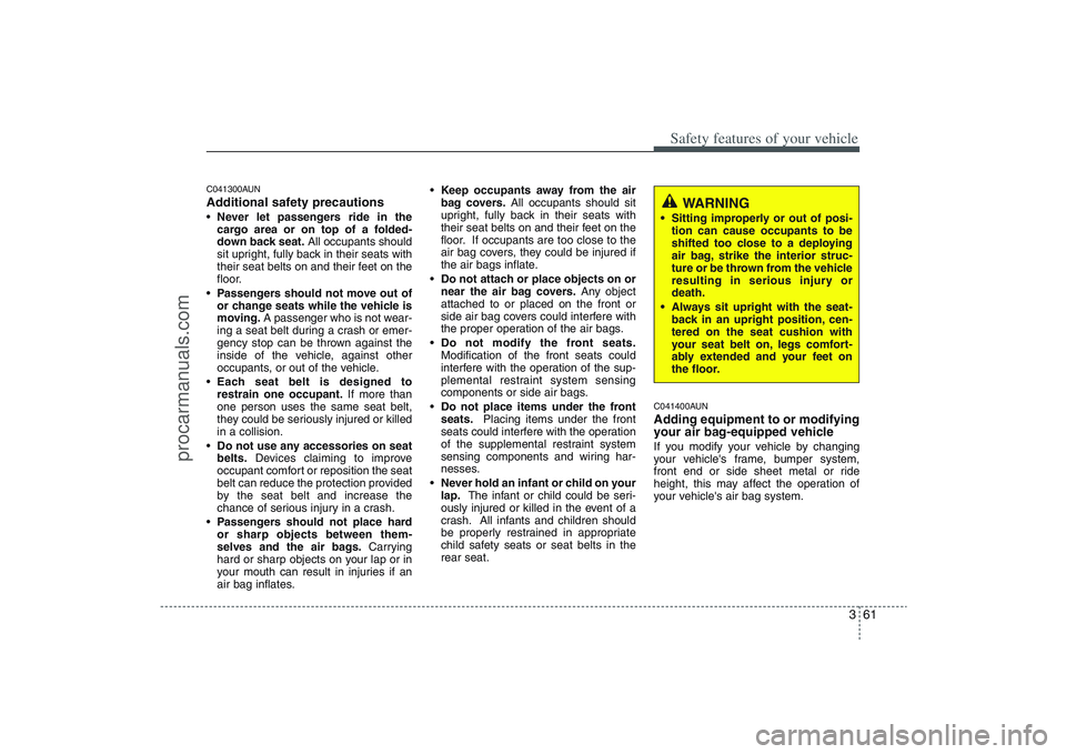 HYUNDAI VERACRUZ 2009 Manual PDF 361
Safety features of your vehicle
C041300AUNAdditional safety precautionsNever let passengers ride in the
cargo area or on top of a folded-
down back seat.All occupants should
sit upright, fully bac HYUNDAI VERACRUZ 2009 Manual PDF 361
Safety features of your vehicle
C041300AUNAdditional safety precautionsNever let passengers ride in the
cargo area or on top of a folded-
down back seat.All occupants should
sit upright, fully bac