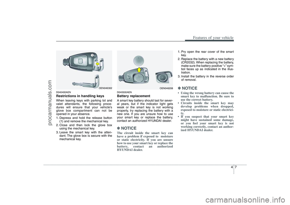 HYUNDAI VERACRUZ 2009  Owners Manual 47
Features of your vehicle
D040400AENRestrictions in handling keysWhen leaving keys with parking lot and
valet attendants, the following proce-
dures will ensure that your vehicle’s
glove box compa