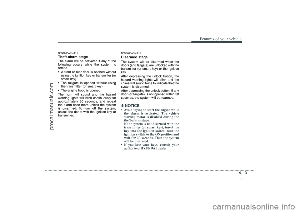 HYUNDAI VERACRUZ 2009 Owners Manual 413
Features of your vehicle
D030200AEN-EUTheft-alarm stageThe alarm will be activated if any of the
following occurs while the system is
armed.
A front or rear door is opened without
using the ignit HYUNDAI VERACRUZ 2009 Owners Manual 413
Features of your vehicle
D030200AEN-EUTheft-alarm stageThe alarm will be activated if any of the
following occurs while the system is
armed.
A front or rear door is opened without
using the ignit