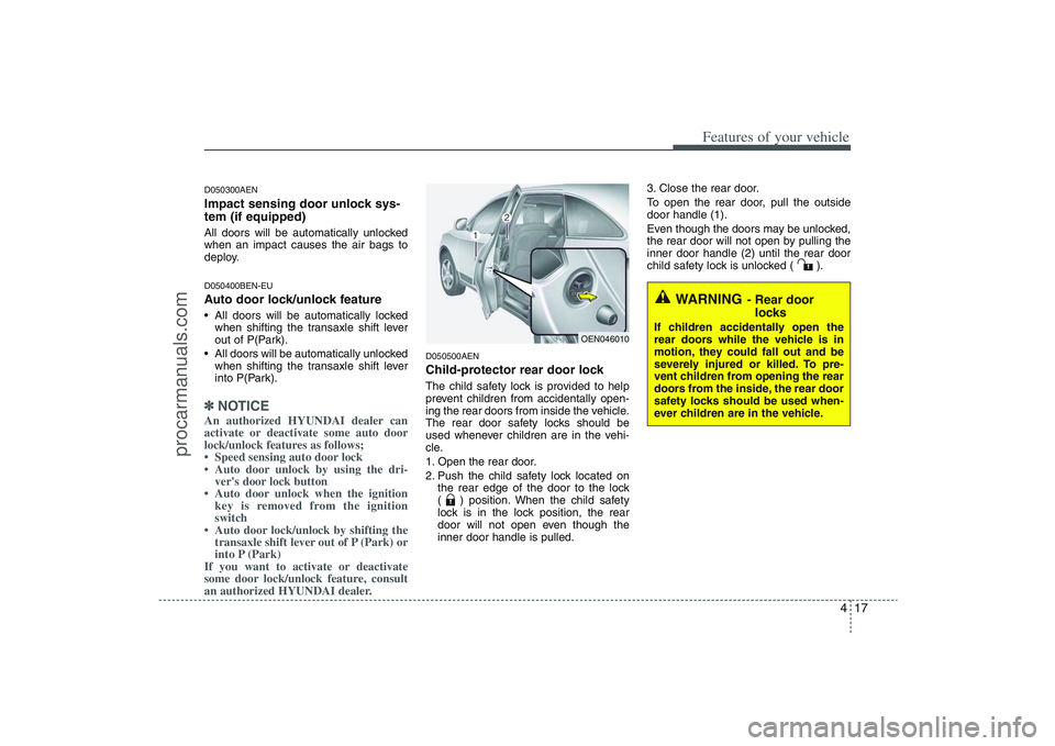 HYUNDAI VERACRUZ 2009 Owners Manual 417
Features of your vehicle
D050300AENImpact sensing door unlock sys-
tem (if equipped)All doors will be automatically unlocked
when an impact causes the air bags to
deploy.D050400BEN-EUAuto door loc HYUNDAI VERACRUZ 2009 Owners Manual 417
Features of your vehicle
D050300AENImpact sensing door unlock sys-
tem (if equipped)All doors will be automatically unlocked
when an impact causes the air bags to
deploy.D050400BEN-EUAuto door loc
