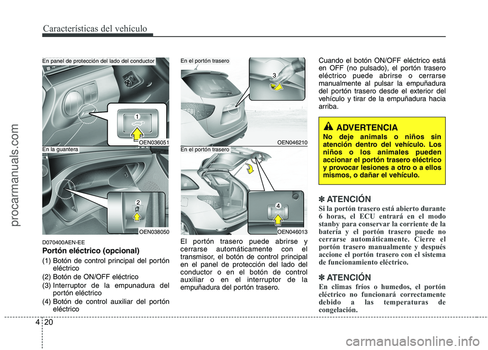 HYUNDAI VERACRUZ 2016  Owners Manual Características del vehículo
20 4
D070400AEN-EE
Portón eléctrico (opcional)
(1) Botón de control principal del portón
eléctrico
(2) Botón de ON/OFF eléctrico
(3) Interruptor de la empunadura 