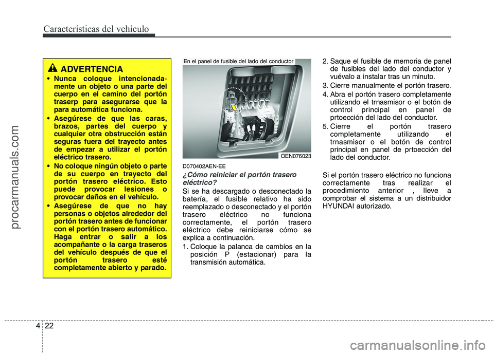 HYUNDAI VERACRUZ 2016 Owners Manual Características del vehículo
22 4
D070402AEN-EE
¿Cómo reiniciar el portón trasero
eléctrico?
Si se ha descargado o desconectado la
batería, el fusible relativo ha sido
reemplazado o desconectad HYUNDAI VERACRUZ 2016 Owners Manual Características del vehículo
22 4
D070402AEN-EE
¿Cómo reiniciar el portón trasero
eléctrico?
Si se ha descargado o desconectado la
batería, el fusible relativo ha sido
reemplazado o desconectad