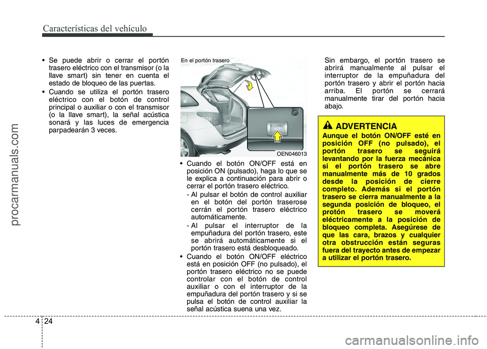 HYUNDAI VERACRUZ 2016  Owners Manual Características del vehículo
24 4
 Se puede abrir o cerrar el portón
trasero eléctrico con el transmisor (o la
llave smart) sin tener en cuenta el
estado de bloqueo de las puertas.
 Cuando se util