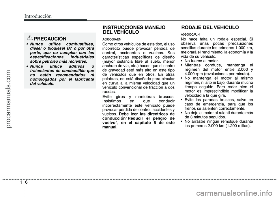 HYUNDAI VERACRUZ 2016 User Guide Introducción
6 1
A090000AEN
Como otros vehículos de este tipo, el uso
incorrecto puede provocar pérdida de
control, accidentes o vuelcos. Sus
características específicas de diseño
(mayor distanc