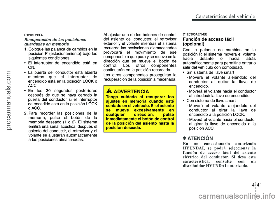 HYUNDAI VERACRUZ 2016 Owners Manual 441
Características del vehículo
D120102BEN
Recuperación de las posiciones
guardadas en memoria
1. Coloque las palanca de cambios en la
posición P (estacionamiento) bajo las
siguientes condiciones HYUNDAI VERACRUZ 2016 Owners Manual 441
Características del vehículo
D120102BEN
Recuperación de las posiciones
guardadas en memoria
1. Coloque las palanca de cambios en la
posición P (estacionamiento) bajo las
siguientes condiciones