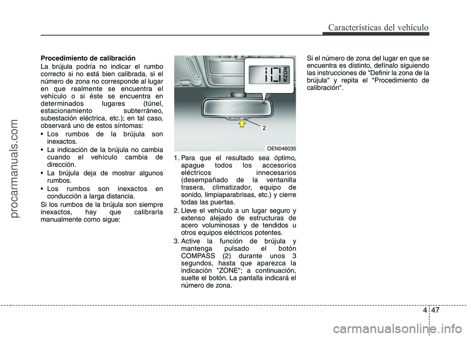 HYUNDAI VERACRUZ 2016 Owners Manual 447
Características del vehículo
Procedimiento de calibración
La brújula podría no indicar el rumbo
correcto si no está bien calibrada, si el
número de zona no corresponde al lugar
en que realm HYUNDAI VERACRUZ 2016 Owners Manual 447
Características del vehículo
Procedimiento de calibración
La brújula podría no indicar el rumbo
correcto si no está bien calibrada, si el
número de zona no corresponde al lugar
en que realm