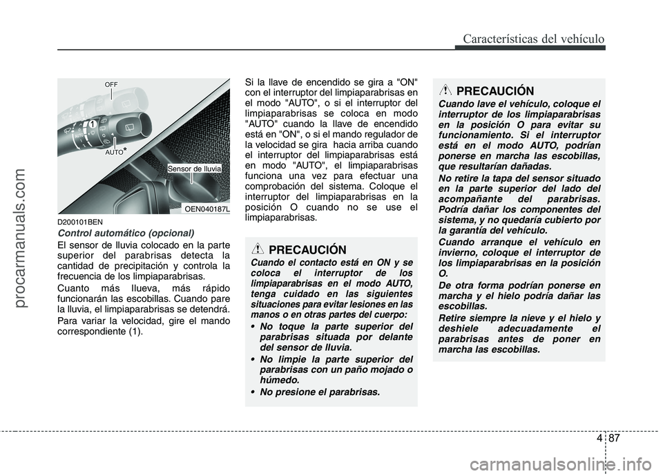 HYUNDAI VERACRUZ 2016 Owners Manual 487
Características del vehículo
D200101BEN
Control automático (opcional)
El sensor de lluvia colocado en la parte
superior del parabrisas detecta la
cantidad de precipitación y controla la
frecue HYUNDAI VERACRUZ 2016 Owners Manual 487
Características del vehículo
D200101BEN
Control automático (opcional)
El sensor de lluvia colocado en la parte
superior del parabrisas detecta la
cantidad de precipitación y controla la
frecue