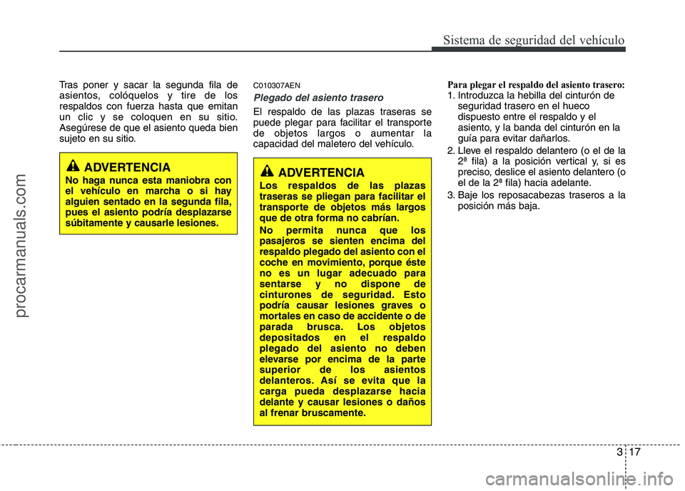 HYUNDAI VERACRUZ 2016 Owners Guide 317
Sistema de seguridad del vehículo
Tras poner y sacar la segunda fila de
asientos, colóquelos y tire de los
respaldos con fuerza hasta que emitan
un clic y se coloquen en su sitio.
Asegúrese de HYUNDAI VERACRUZ 2016 Owners Guide 317
Sistema de seguridad del vehículo
Tras poner y sacar la segunda fila de
asientos, colóquelos y tire de los
respaldos con fuerza hasta que emitan
un clic y se coloquen en su sitio.
Asegúrese de