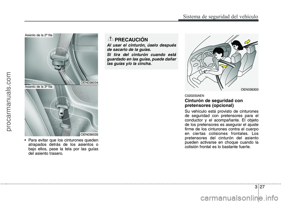 HYUNDAI VERACRUZ 2016 Service Manual 327
Sistema de seguridad del vehículo
Para evitar que los cinturones queden
atrapados detrás de los asientos o
bajo ellos, pase la tela por las guías
del asiento trasero.
C020200AEN
Cinturón de s HYUNDAI VERACRUZ 2016 Service Manual 327
Sistema de seguridad del vehículo
Para evitar que los cinturones queden
atrapados detrás de los asientos o
bajo ellos, pase la tela por las guías
del asiento trasero.
C020200AEN
Cinturón de s
