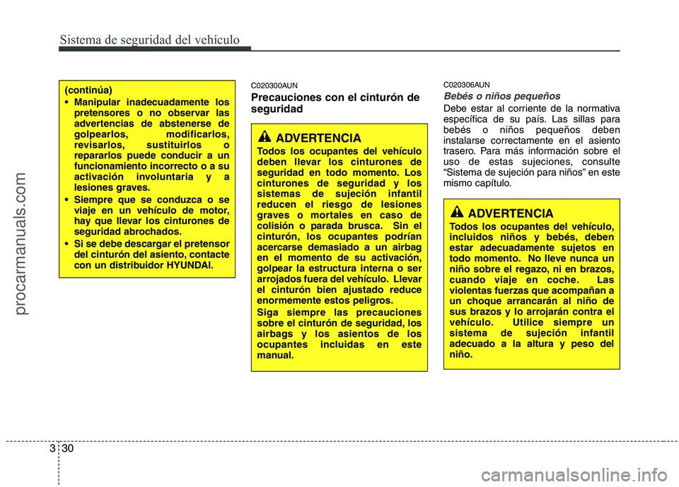 HYUNDAI VERACRUZ 2016  Owners Manual Sistema de seguridad del vehículo
30 3
C020300AUN
Precauciones con el cinturón de
seguridad
C020306AUN
Bebés o niños pequeños
Debe estar al corriente de la normativa
específica de su país. Las 