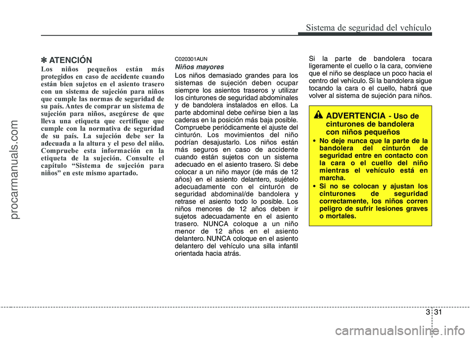 HYUNDAI VERACRUZ 2016 Service Manual 331
Sistema de seguridad del vehículo
✽ ✽
ATENCIÓN
Los niños pequeños están más
protegidos en caso de accidente cuando
están bien sujetos en el asiento trasero
con un sistema de sujeción p HYUNDAI VERACRUZ 2016 Service Manual 331
Sistema de seguridad del vehículo
✽ ✽
ATENCIÓN
Los niños pequeños están más
protegidos en caso de accidente cuando
están bien sujetos en el asiento trasero
con un sistema de sujeción p