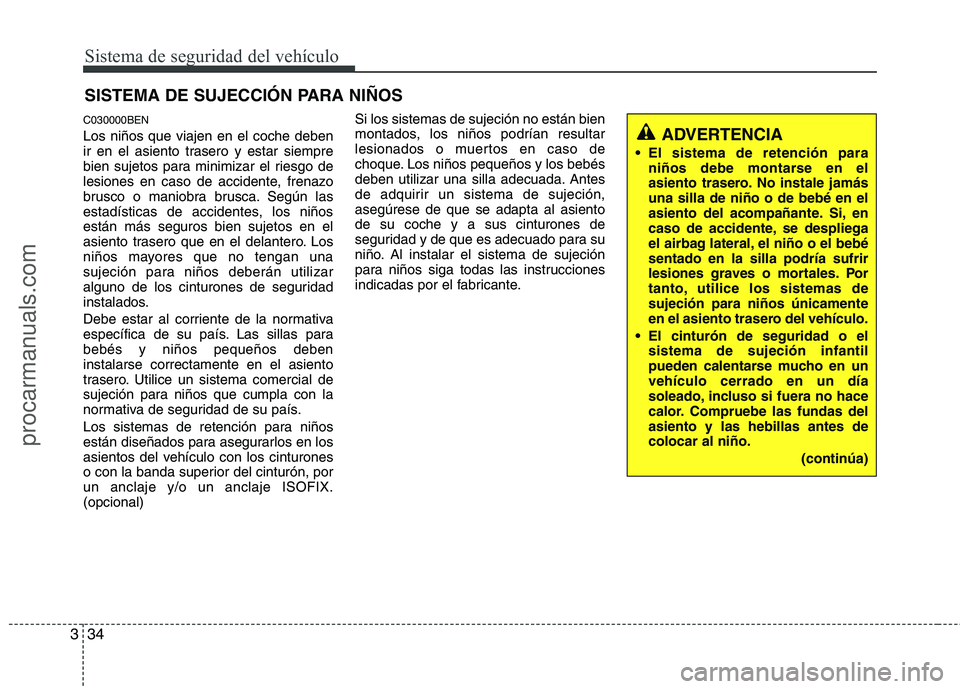 HYUNDAI VERACRUZ 2016 Workshop Manual Sistema de seguridad del vehículo
34 3
SISTEMA DE SUJECCIÓN PARA NIÑOS
C030000BEN
Los niños que viajen en el coche deben
ir en el asiento trasero y estar siempre
bien sujetos para minimizar el rie HYUNDAI VERACRUZ 2016 Workshop Manual Sistema de seguridad del vehículo
34 3
SISTEMA DE SUJECCIÓN PARA NIÑOS
C030000BEN
Los niños que viajen en el coche deben
ir en el asiento trasero y estar siempre
bien sujetos para minimizar el rie