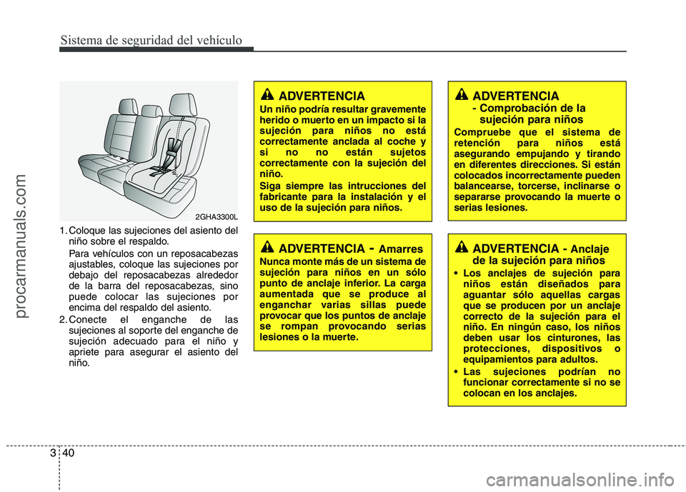 HYUNDAI VERACRUZ 2016 Workshop Manual Sistema de seguridad del vehículo
40 3
1. Coloque las sujeciones del asiento del
niño sobre el respaldo.
Para vehículos con un reposacabezas
ajustables, coloque las sujeciones por
debajo del reposa HYUNDAI VERACRUZ 2016 Workshop Manual Sistema de seguridad del vehículo
40 3
1. Coloque las sujeciones del asiento del
niño sobre el respaldo.
Para vehículos con un reposacabezas
ajustables, coloque las sujeciones por
debajo del reposa