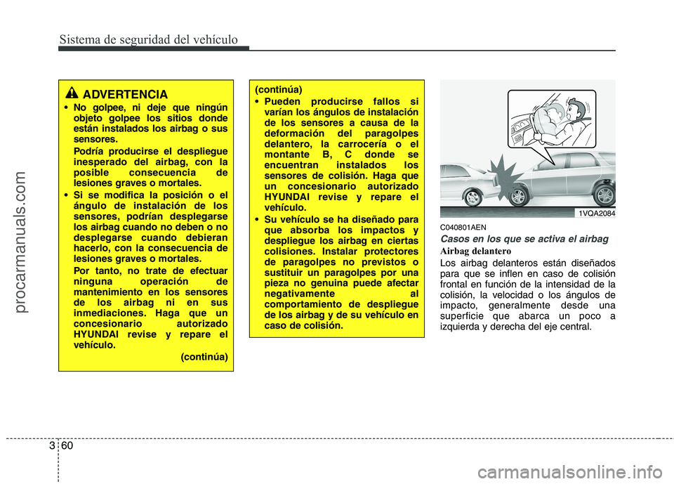 HYUNDAI VERACRUZ 2016  Owners Manual Sistema de seguridad del vehículo
60 3
C040801AEN
Casos en los que se activa el airbag
Airbag delantero
Los airbag delanteros están diseñados
para que se inflen en caso de colisión
frontal en func