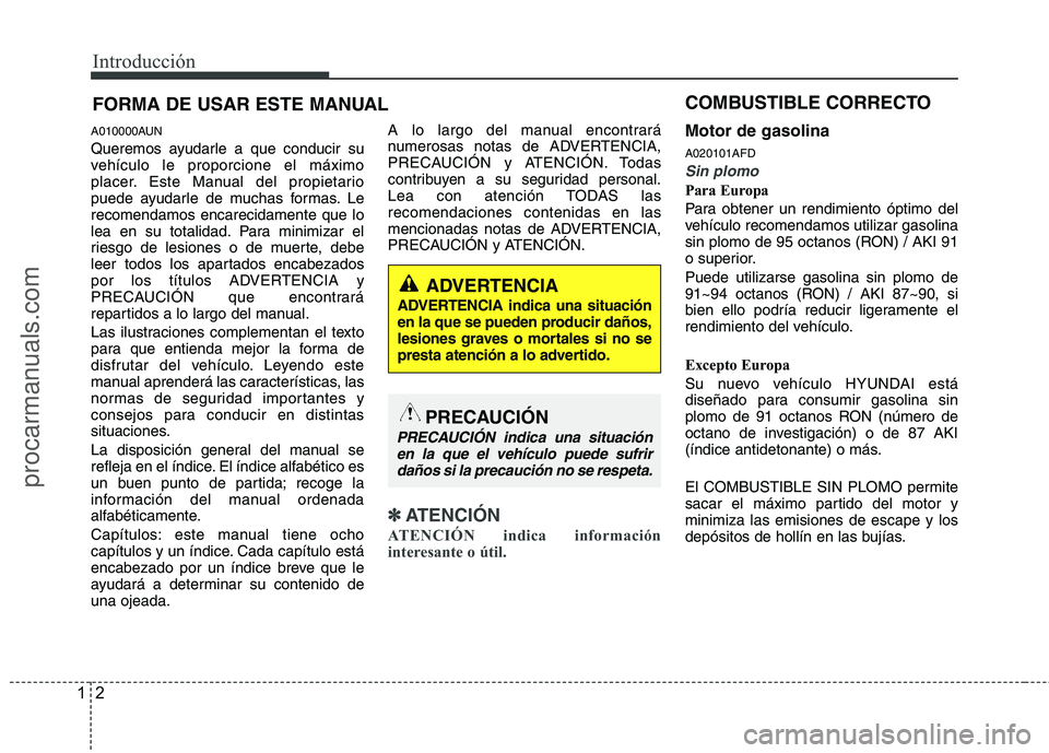 HYUNDAI VERACRUZ 2016  Owners Manual Introducción
2 1
A010000AUN
Queremos ayudarle a que conducir su
vehículo le proporcione el máximo
placer. Este Manual del propietario
puede ayudarle de muchas formas. Le
recomendamos encarecidament