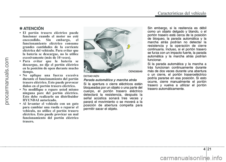 HYUNDAI VERACRUZ 2015  Owners Manual 421
Características del vehículo
✽ ✽
ATENCIÓN
• El portón trasero eléctrico puede
funcionar cuando el motor no esté
enecendido. Sin embargo, el
funcionamiento eléctrico consume
grandes ca