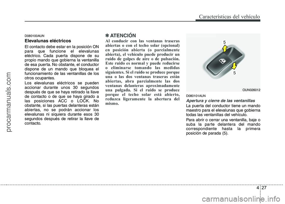 HYUNDAI VERACRUZ 2015  Owners Manual 427
Características del vehículo
D080100AUN
Elevalunas eléctricos 
El contacto debe estar en la posición ON
para que funcione el elevalunas
eléctrico. Cada puerta dispone de su
propio mando que g