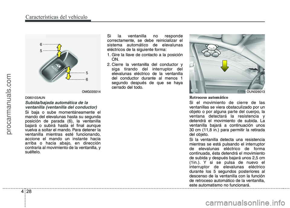 HYUNDAI VERACRUZ 2015  Owners Manual Características del vehículo
28 4
D080103AUN
Subida/bajada automática de la
ventanilla (ventanilla del conductor)
Si baja o sube momentáneamente el
mando del elevalunas hasta su segunda
posición 