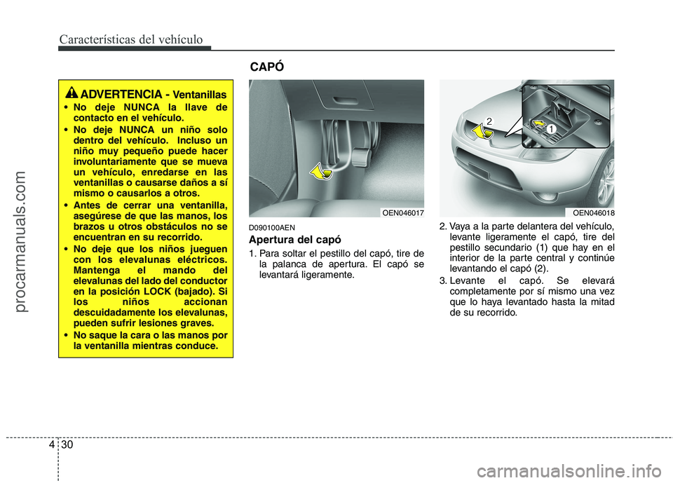 HYUNDAI VERACRUZ 2015  Owners Manual Características del vehículo
30 4
D090100AEN
Apertura del capó
1. Para soltar el pestillo del capó, tire de
la palanca de apertura. El capó se
levantará ligeramente.2. Vaya a la parte delantera 