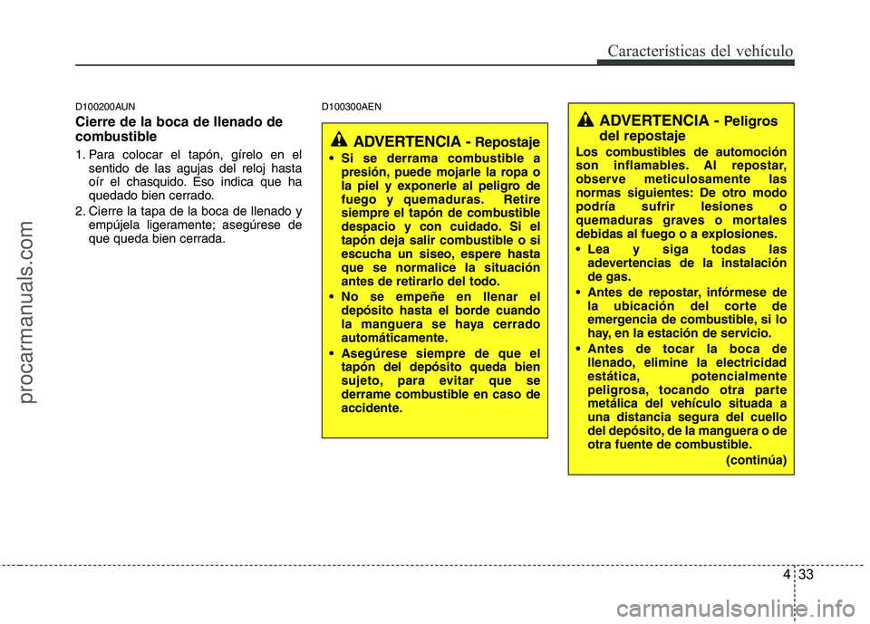 HYUNDAI VERACRUZ 2015  Owners Manual 433
Características del vehículo
D100200AUN
Cierre de la boca de llenado de
combustible
1. Para colocar el tapón, gírelo en el
sentido de las agujas del reloj hasta
oír el chasquido. Eso indica q