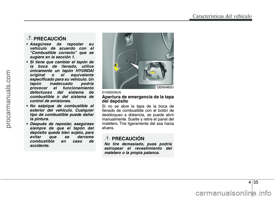 HYUNDAI VERACRUZ 2015  Owners Manual 435
Características del vehículo
D100500AUN
Apertura de emergencia de la tapa
del depósito
Si no se abre la tapa de la boca de
llenado de combustible con el botón de
desbloqueo a distancia, se pue