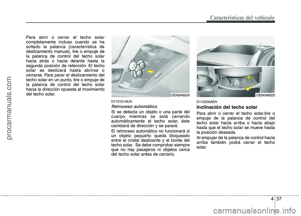 HYUNDAI VERACRUZ 2015  Owners Manual 437
Características del vehículo
Para abrir o cerrar el techo solar
completamente incluso cuando se ha
soltado la palanca (característica de
deslizamiento manual), tire o empuje de
la palanca de co
