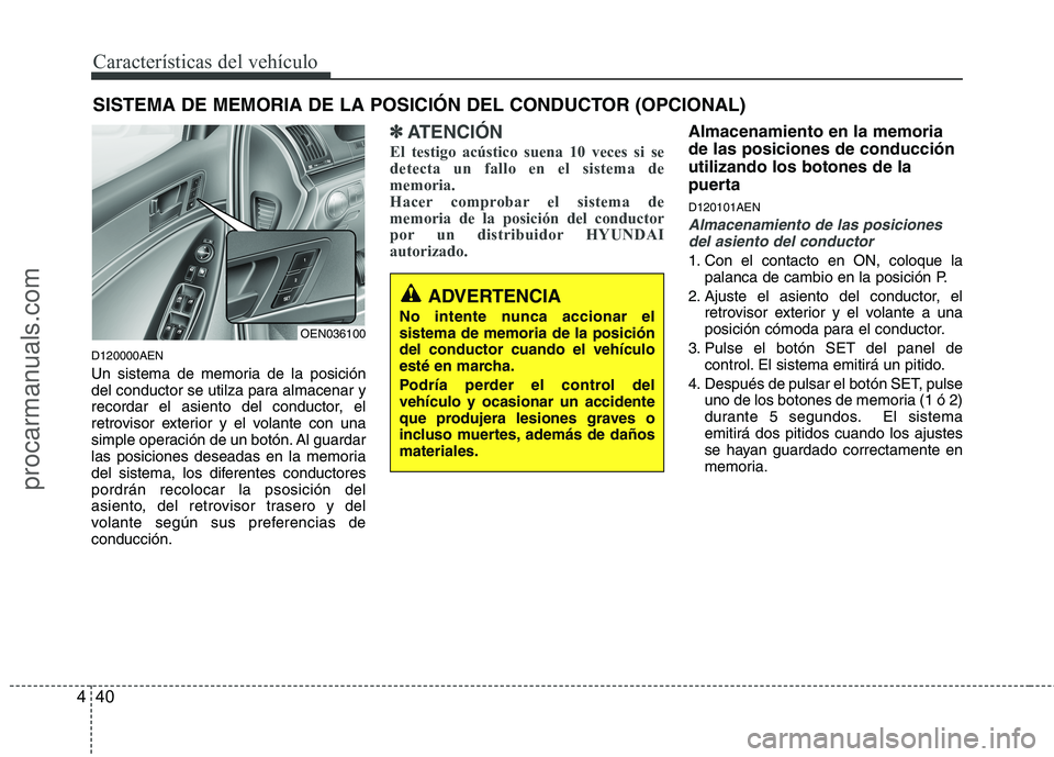HYUNDAI VERACRUZ 2015  Owners Manual Características del vehículo
40 4
D120000AEN
Un sistema de memoria de la posición
del conductor se utilza para almacenar y
recordar el asiento del conductor, el
retrovisor exterior y el volante con