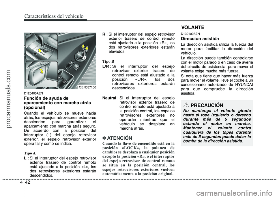 HYUNDAI VERACRUZ 2015  Owners Manual Características del vehículo
42 4
D120400AEN
Función de ayuda de
aparcamiento con marcha atrás
(opcional)
Cuando el vehículo se mueve hacia
atrás, los espejos retrovisores exteriores
descienden 