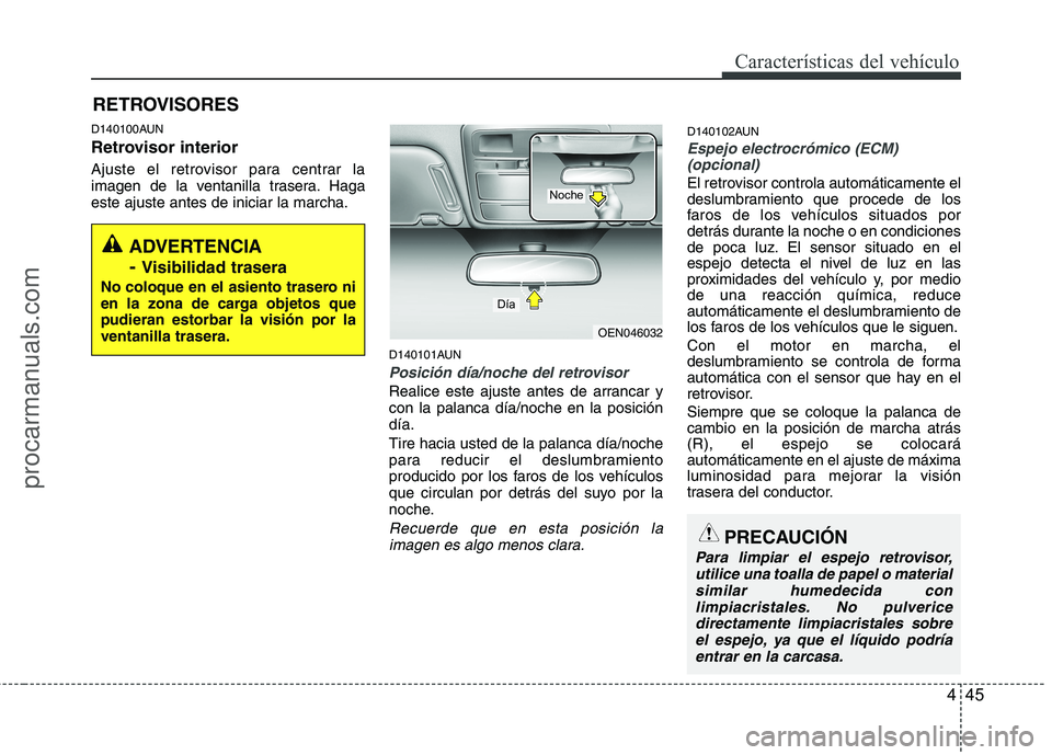 HYUNDAI VERACRUZ 2015  Owners Manual 445
Características del vehículo
D140100AUN
Retrovisor interior
Ajuste el retrovisor para centrar la
imagen de la ventanilla trasera. Haga
este ajuste antes de iniciar la marcha.
D140101AUN
Posició