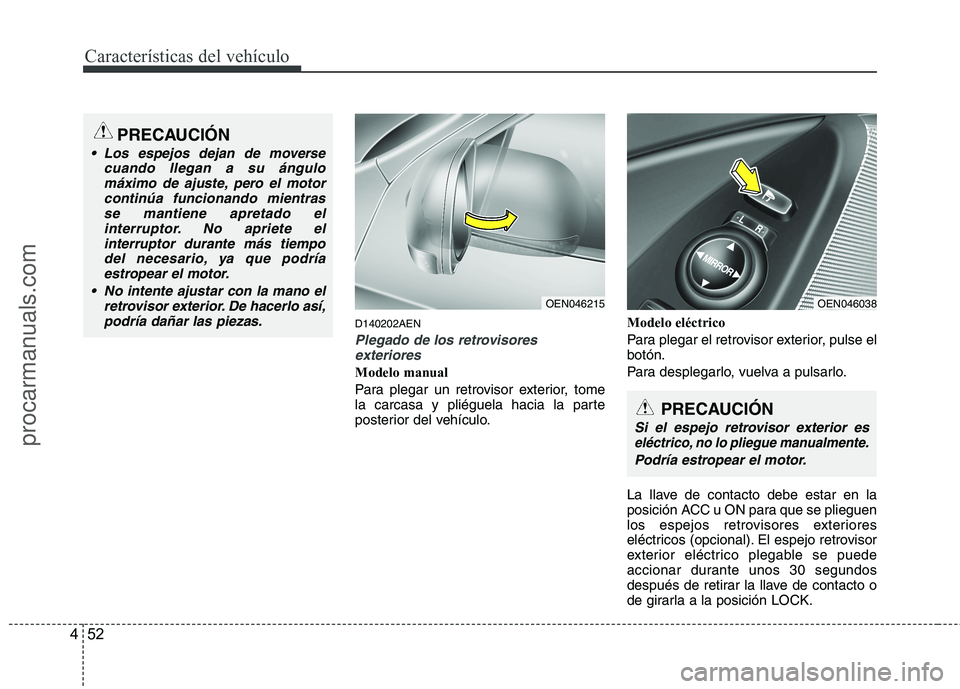 HYUNDAI VERACRUZ 2015  Owners Manual Características del vehículo
52 4
D140202AEN
Plegado de los retrovisores
exteriores
Modelo manual
Para plegar un retrovisor exterior, tome
la carcasa y pliéguela hacia la parte
posterior del vehíc
