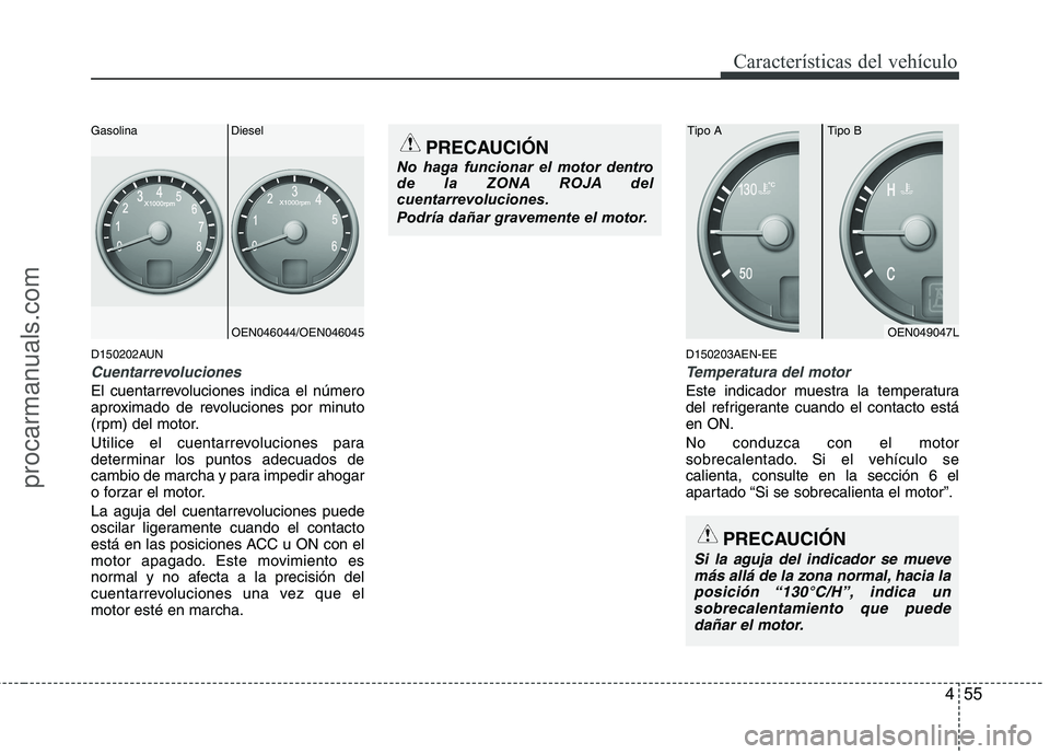 HYUNDAI VERACRUZ 2015  Owners Manual 455
Características del vehículo
D150202AUN
Cuentarrevoluciones
El cuentarrevoluciones indica el número
aproximado de revoluciones por minuto
(rpm) del motor.
Utilice el cuentarrevoluciones para
de