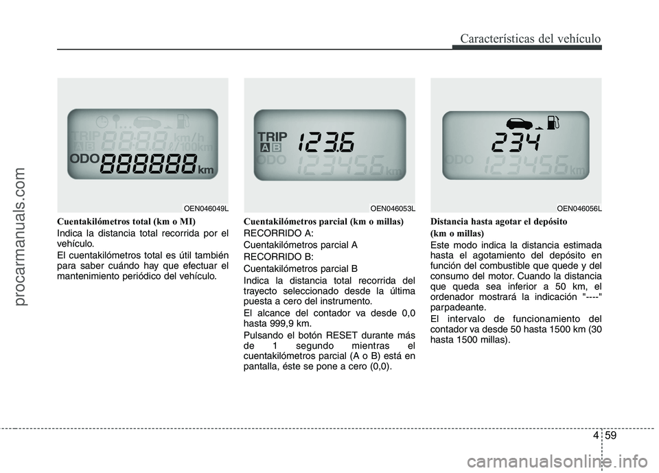 HYUNDAI VERACRUZ 2015  Owners Manual 459
Características del vehículo
Cuentakilómetros total (km o MI)
Indica la distancia total recorrida por el
vehículo.
El cuentakilómetros total es útil también
para saber cuándo hay que efect