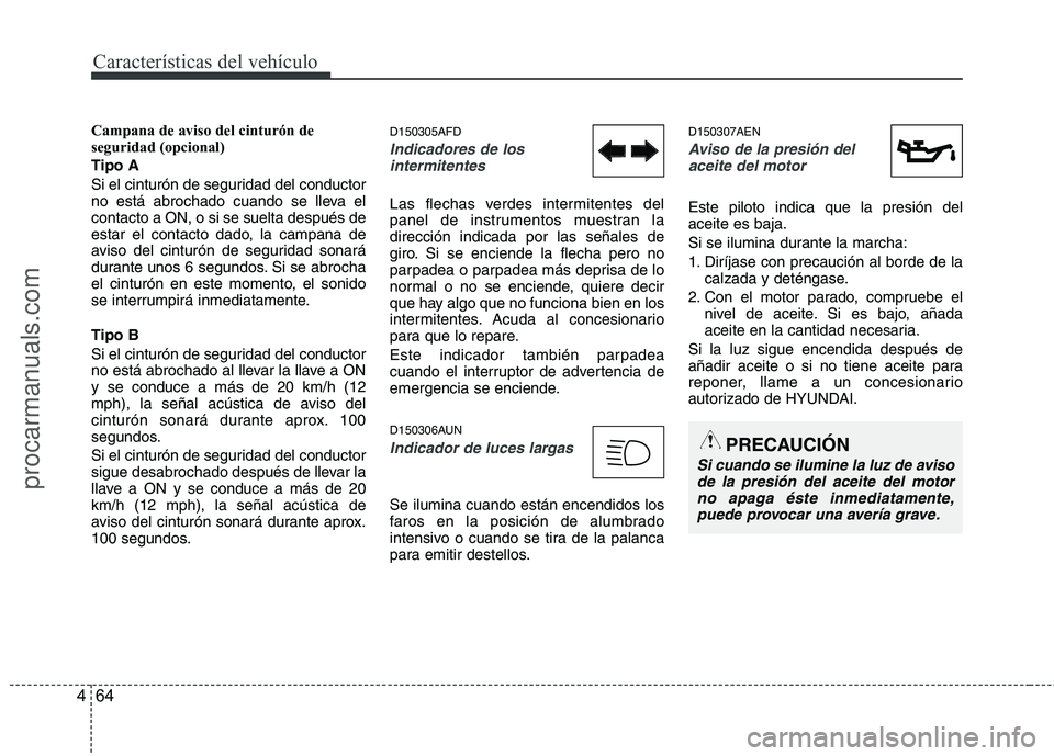HYUNDAI VERACRUZ 2015  Owners Manual Características del vehículo
64 4
Campana de aviso del cinturón de
seguridad (opcional)
Tipo A
Si el cinturón de seguridad del conductor
no está abrochado cuando se lleva el
contacto a ON, o si s