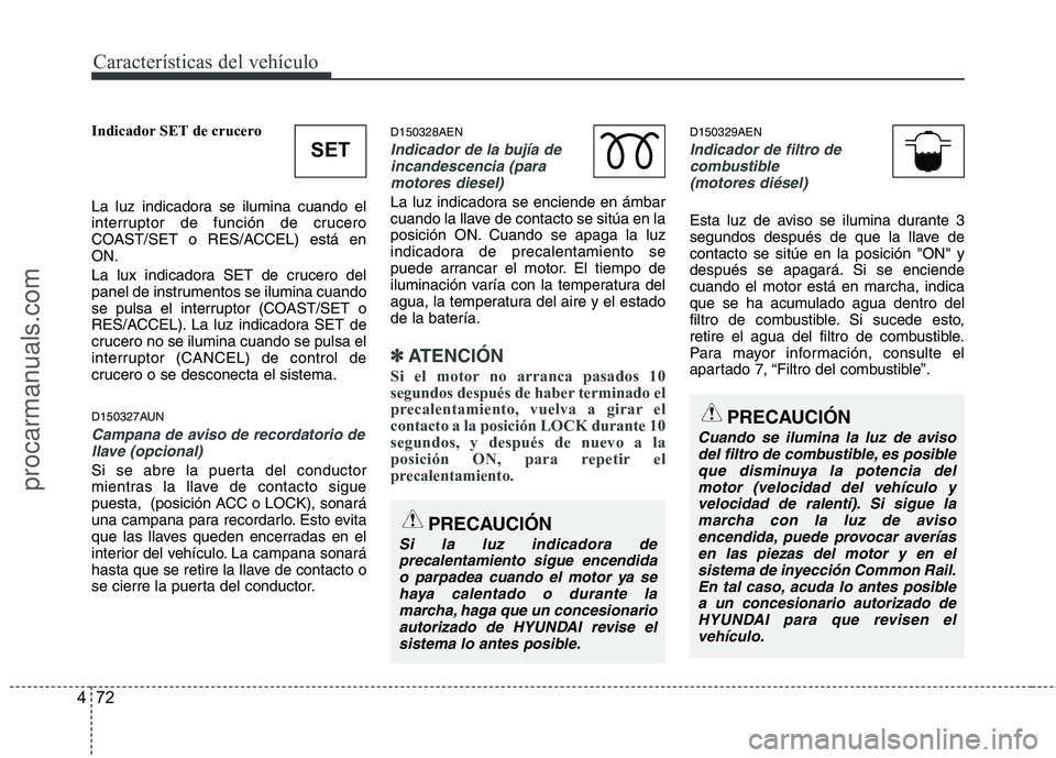 HYUNDAI VERACRUZ 2015  Owners Manual Características del vehículo
72 4
Indicador SET de crucero
La luz indicadora se ilumina cuando el
interruptor de función de crucero
COAST/SET o RES/ACCEL) está en
ON.
La lux indicadora SET de cruc