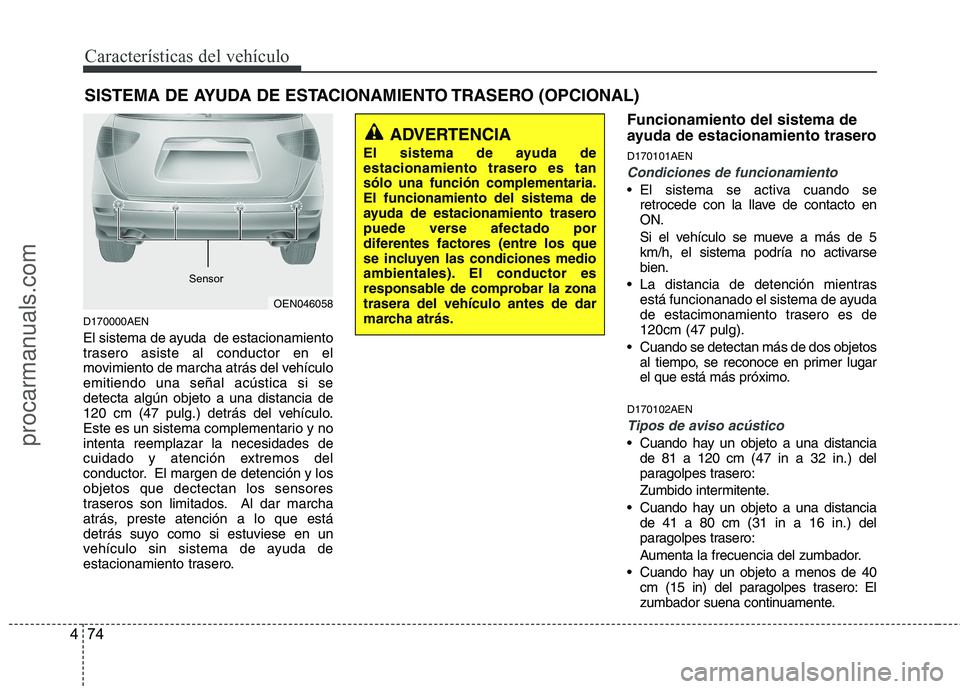 HYUNDAI VERACRUZ 2015  Owners Manual Características del vehículo
74 4
D170000AEN
El sistema de ayuda  de estacionamiento
trasero asiste al conductor en el
movimiento de marcha atrás del vehículo
emitiendo una señal acústica si se
