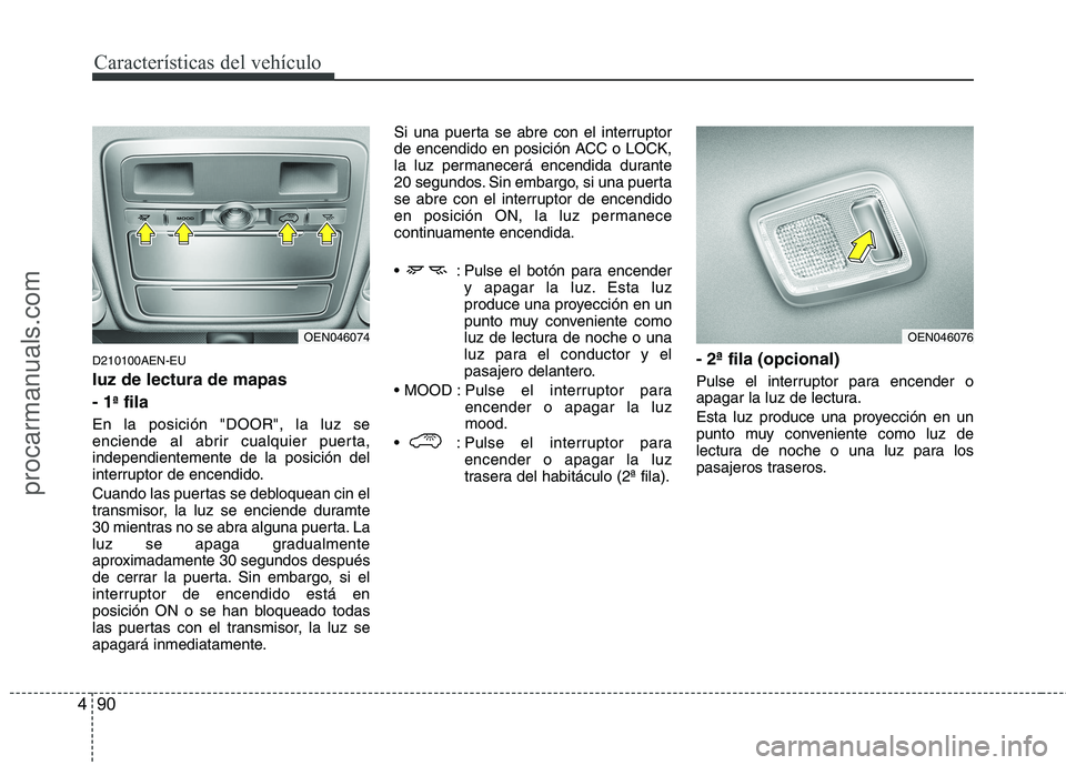 HYUNDAI VERACRUZ 2015  Owners Manual Características del vehículo
90 4
D210100AEN-EU
luz de lectura de mapas 
- 1
ªfila
En la posición "DOOR", la luz se
enciende al abrir cualquier puerta,
independientemente de la posición del
inter